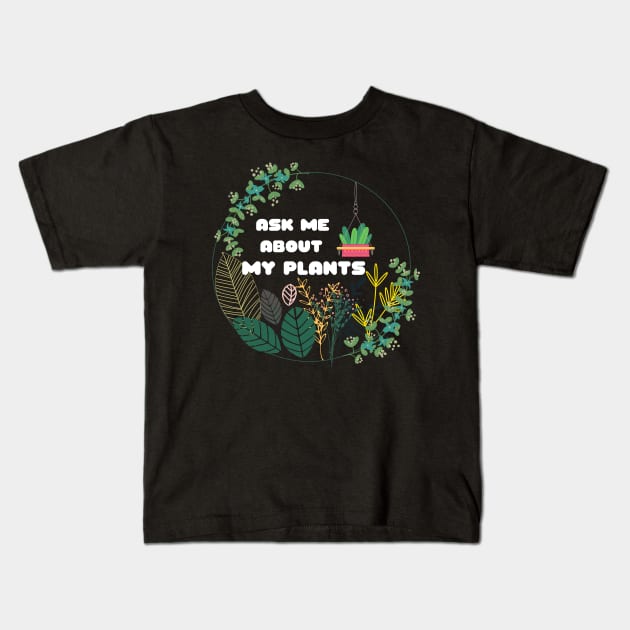 Plants Ask Me About MyPlants Circle Wreath I Love My Plants Plants Lovers Crazy About Plants Gift for Plant Owners and Gardeners Kids T-Shirt by nathalieaynie